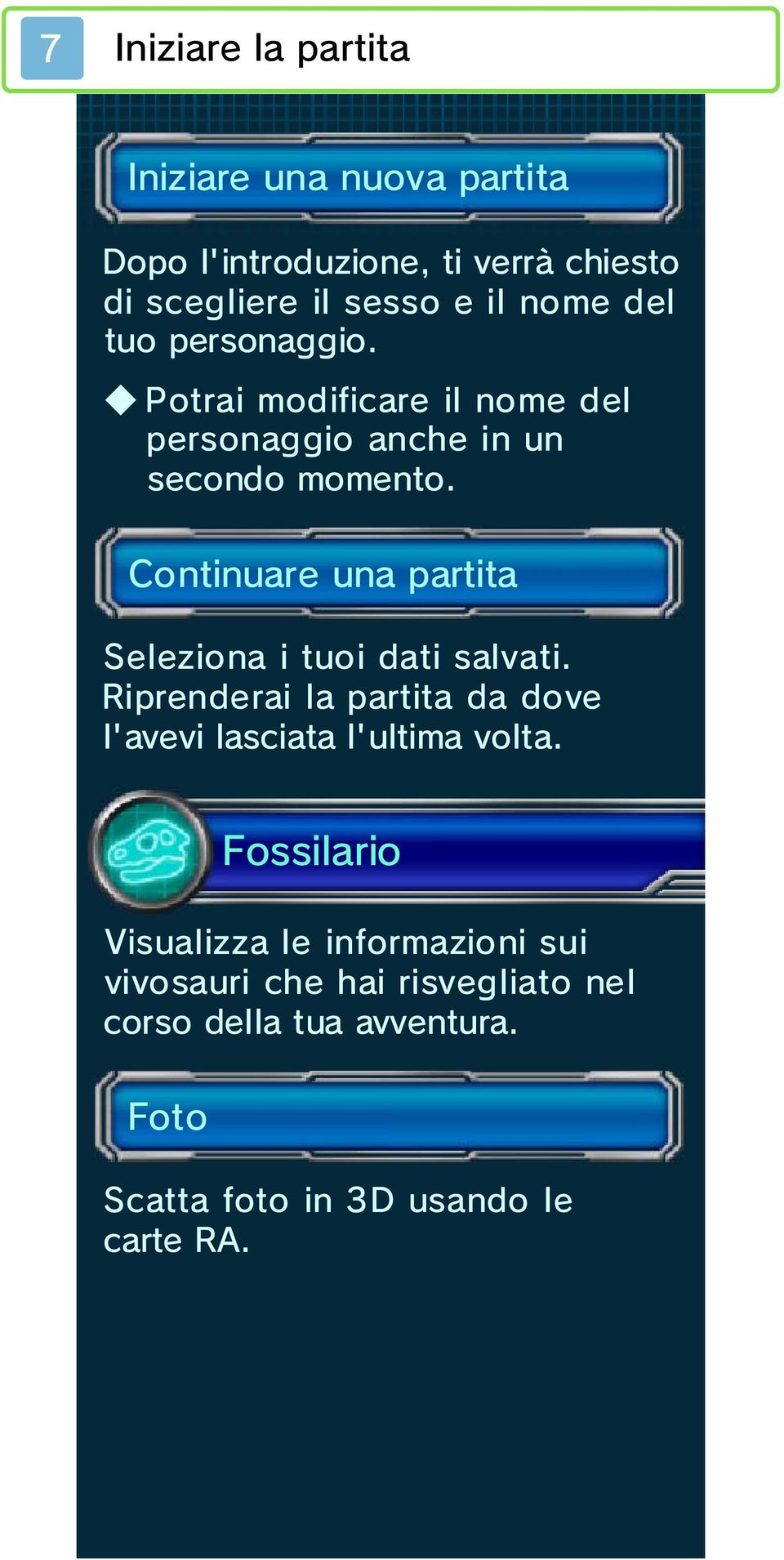 Continuare una partita Seleziona i tuoi dati salvati. Riprenderai la partita da dove l'avevi lasciata l'ultima volta.