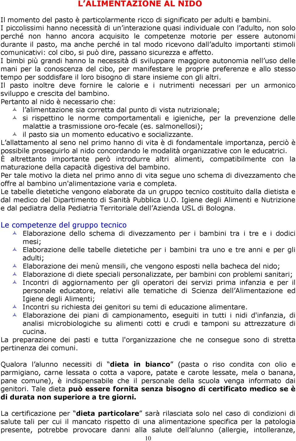 in tal modo ricevono dall adulto importanti stimoli comunicativi: col cibo, si può dire, passano sicurezza e affetto.