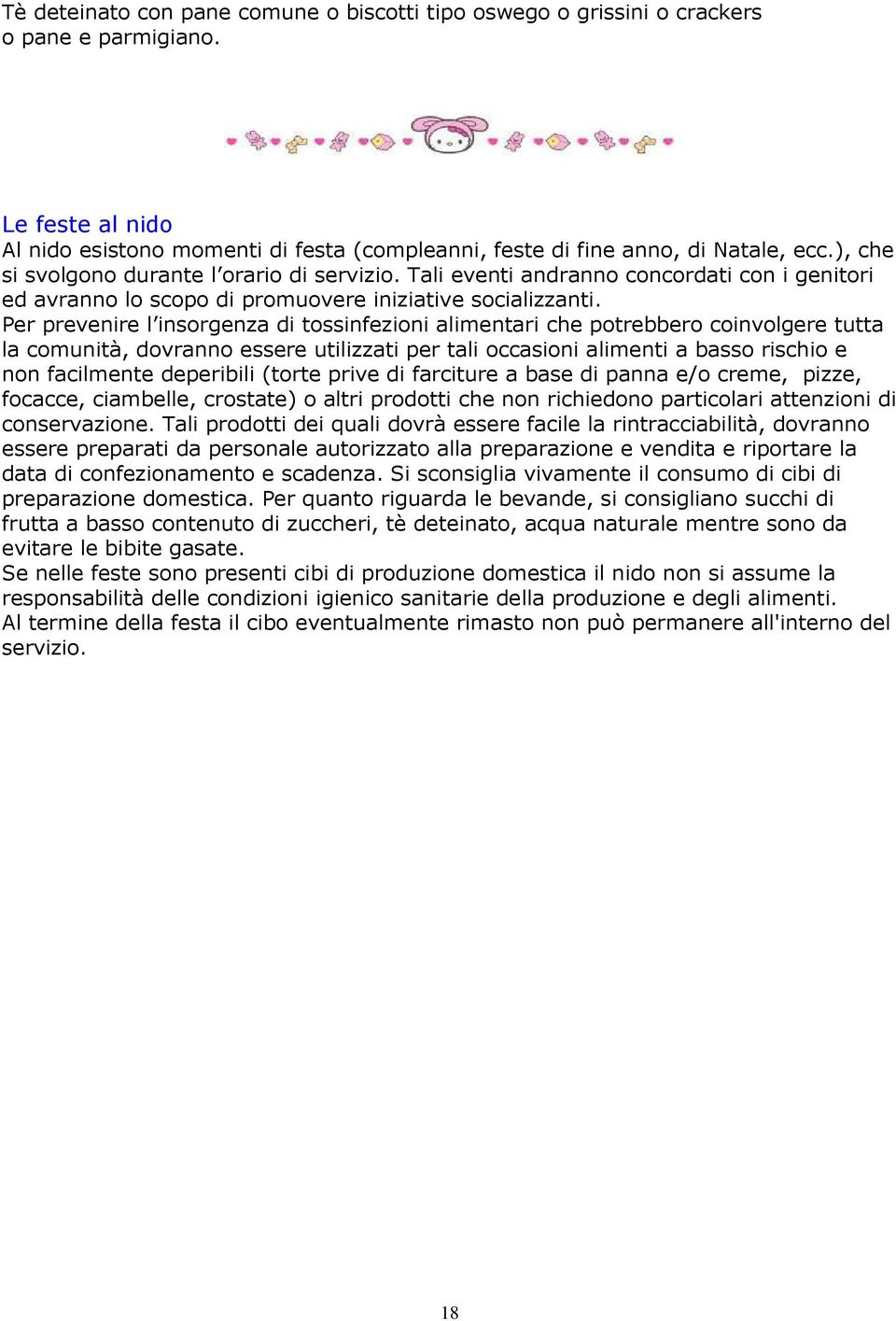 Per prevenire l insorgenza di tossinfezioni alimentari che potrebbero coinvolgere tutta la comunità, dovranno essere utilizzati per tali occasioni alimenti a basso rischio e non facilmente deperibili