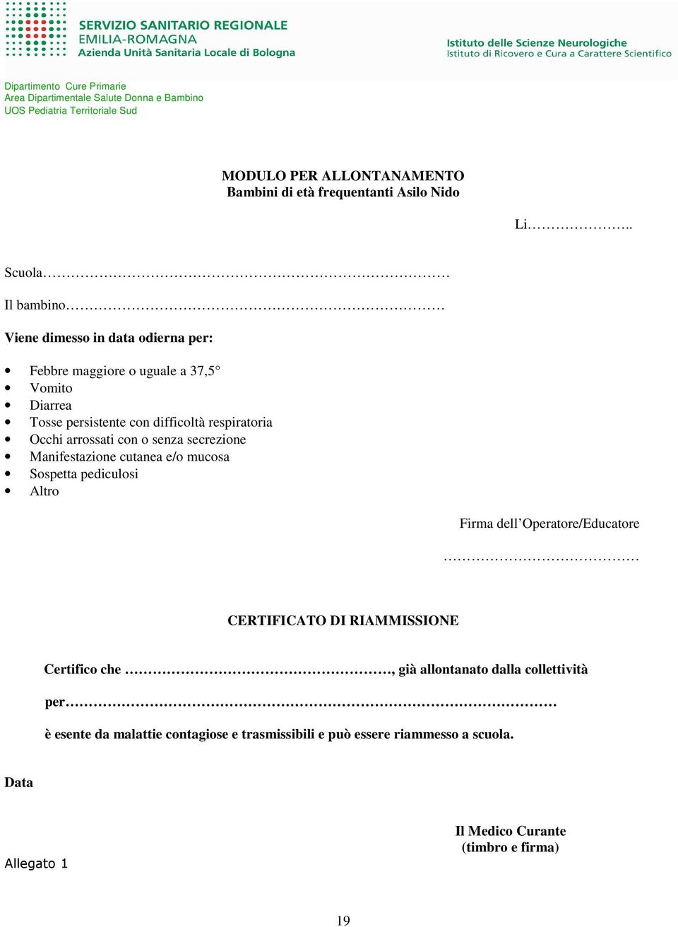 arrossati con o senza secrezione Manifestazione cutanea e/o mucosa Sospetta pediculosi Altro Firma dell Operatore/Educatore CERTIFICATO DI RIAMMISSIONE Certifico