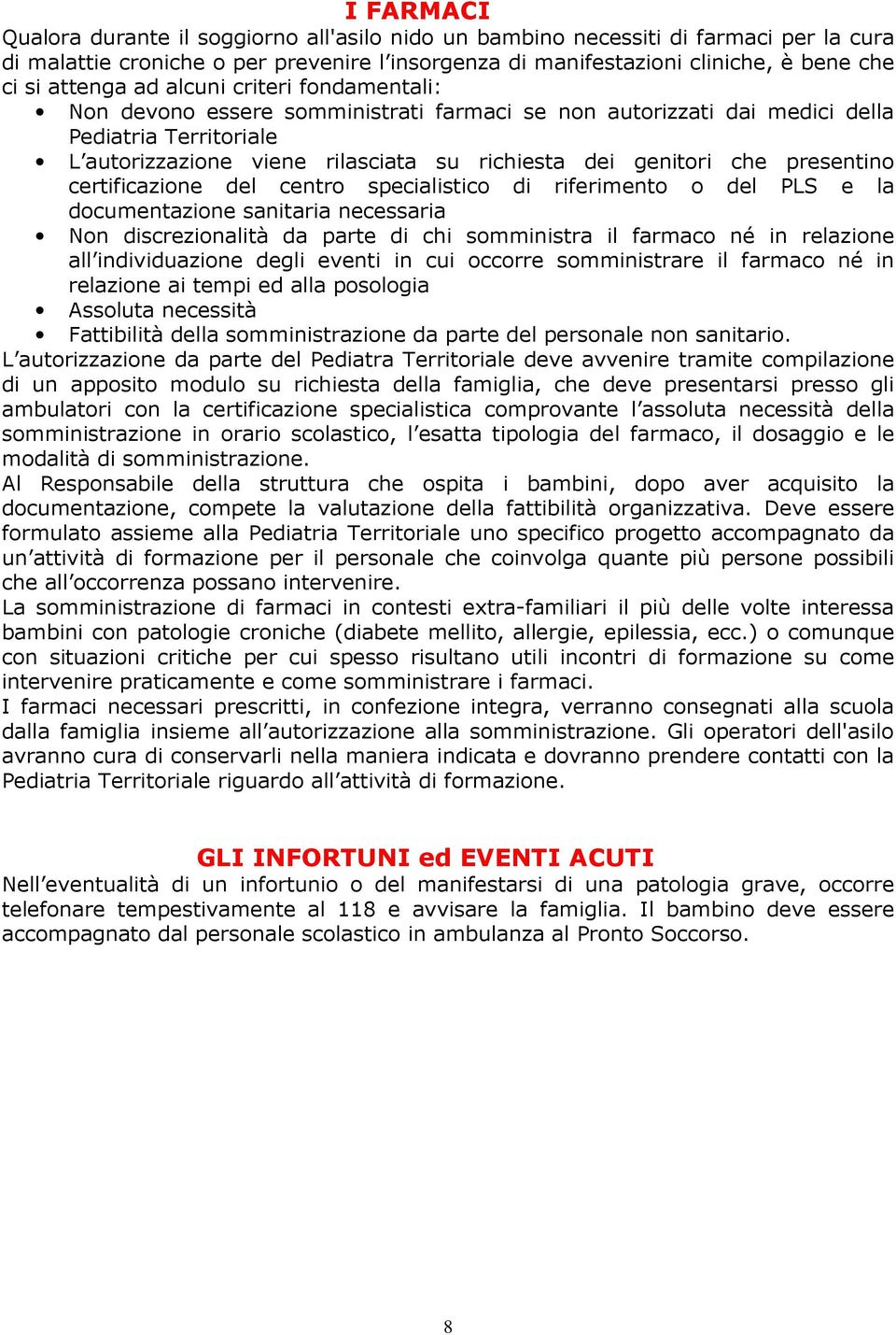 che presentino certificazione del centro specialistico di riferimento o del PLS e la documentazione sanitaria necessaria Non discrezionalità da parte di chi somministra il farmaco né in relazione all