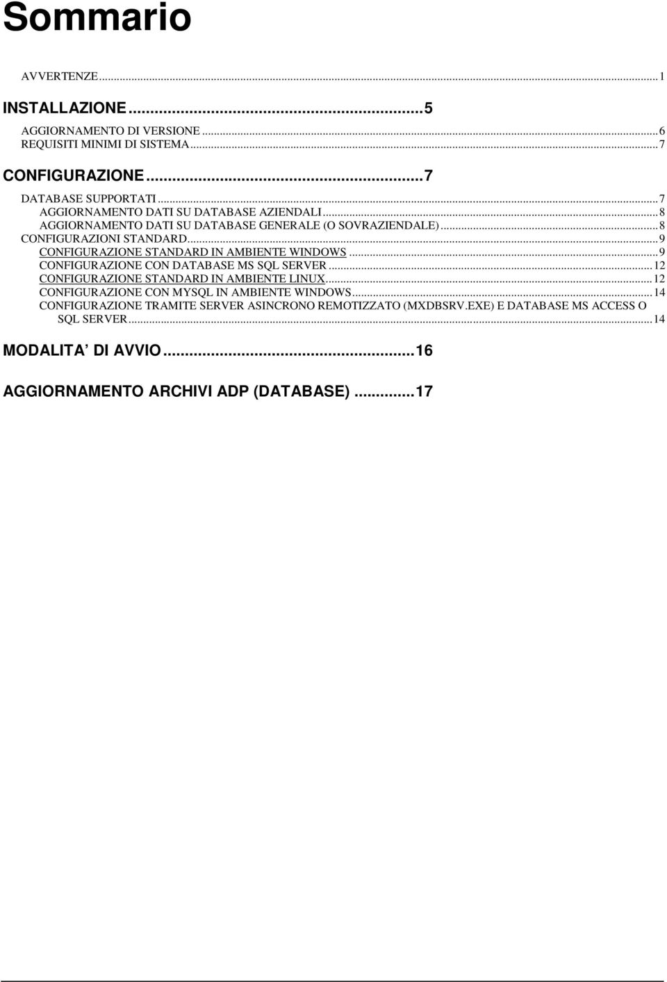 ..9 CONFIGURAZIONE STANDARD IN AMBIENTE WINDOWS...9 CONFIGURAZIONE CON DATABASE MS SQL SERVER...12 CONFIGURAZIONE STANDARD IN AMBIENTE LINUX.