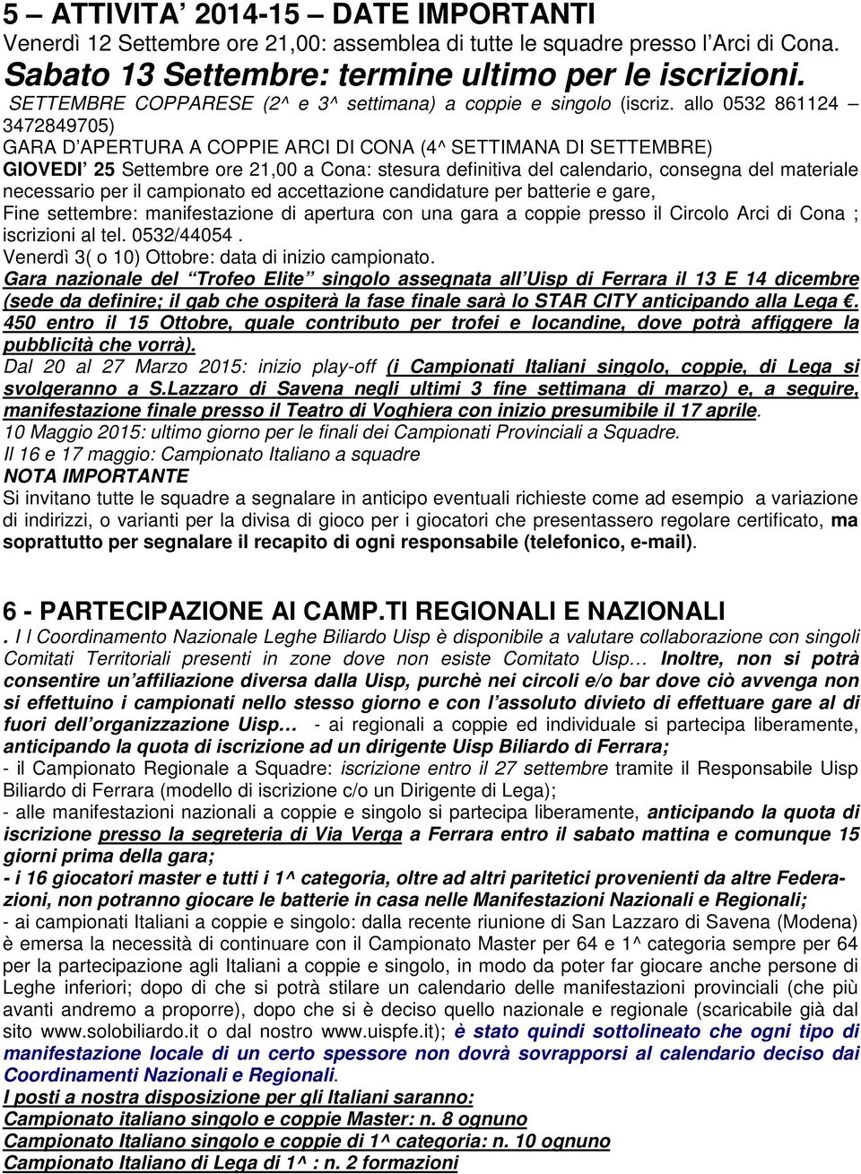 allo 0532 861124 3472849705) GARA D APERTURA A COPPIE ARCI DI CONA (4^ SETTIMANA DI SETTEMBRE) GIOVEDI 25 Settembre ore 21,00 a Cona: stesura definitiva del calendario, consegna del materiale