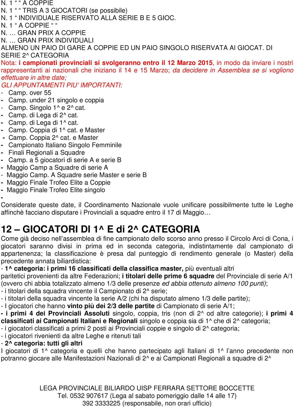 DI SERIE 2^ CATEGORIA Nota: i campionati provinciali si svolgeranno entro il 12 Marzo 2015, in modo da inviare i nostri rappresentanti ai nazionali che iniziano il 14 e 15 Marzo; da decidere in