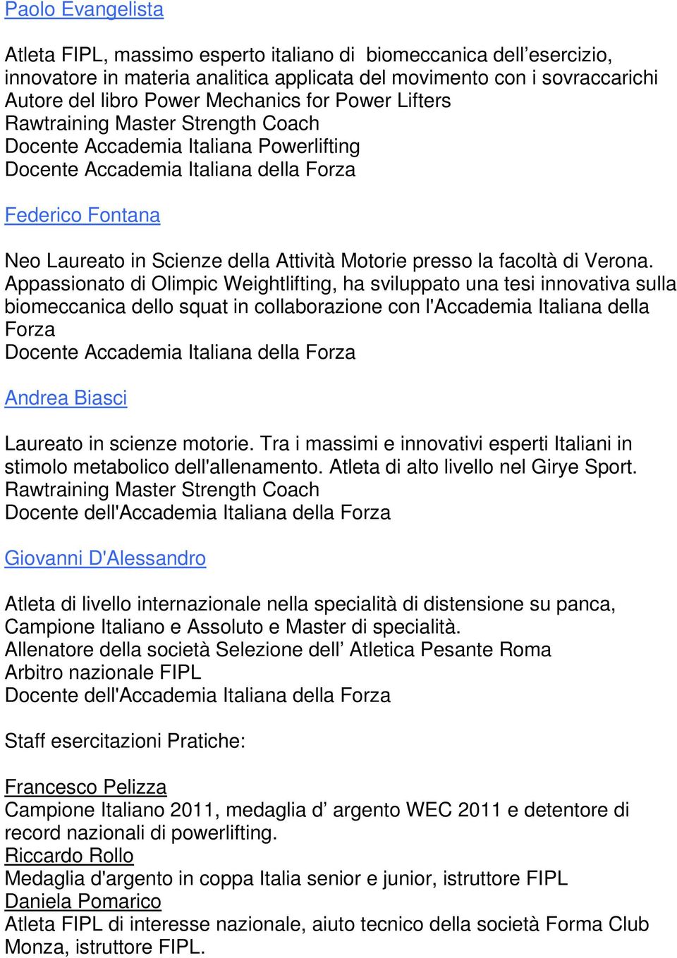 Appassionato di Olimpic Weightlifting, ha sviluppato una tesi innovativa sulla biomeccanica dello squat in collaborazione con l'accademia Italiana della Forza Andrea Biasci Laureato in scienze