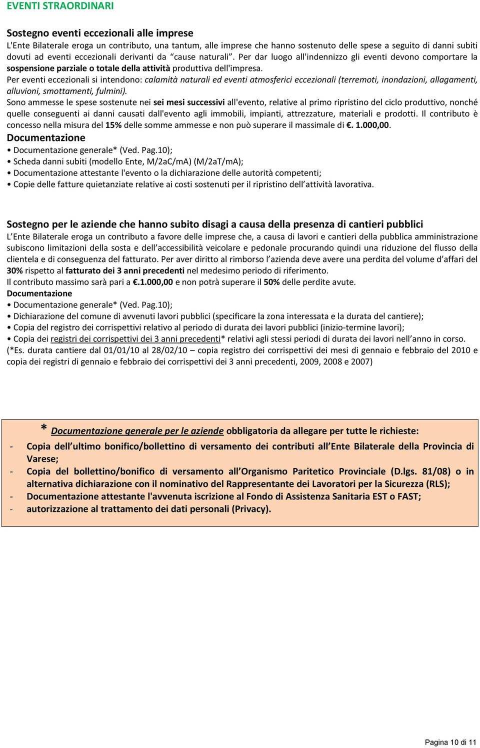 Per eventi eccezionali si intendono: calamità naturali ed eventi atmosferici eccezionali (terremoti, inondazioni, allagamenti, alluvioni, smottamenti, fulmini).