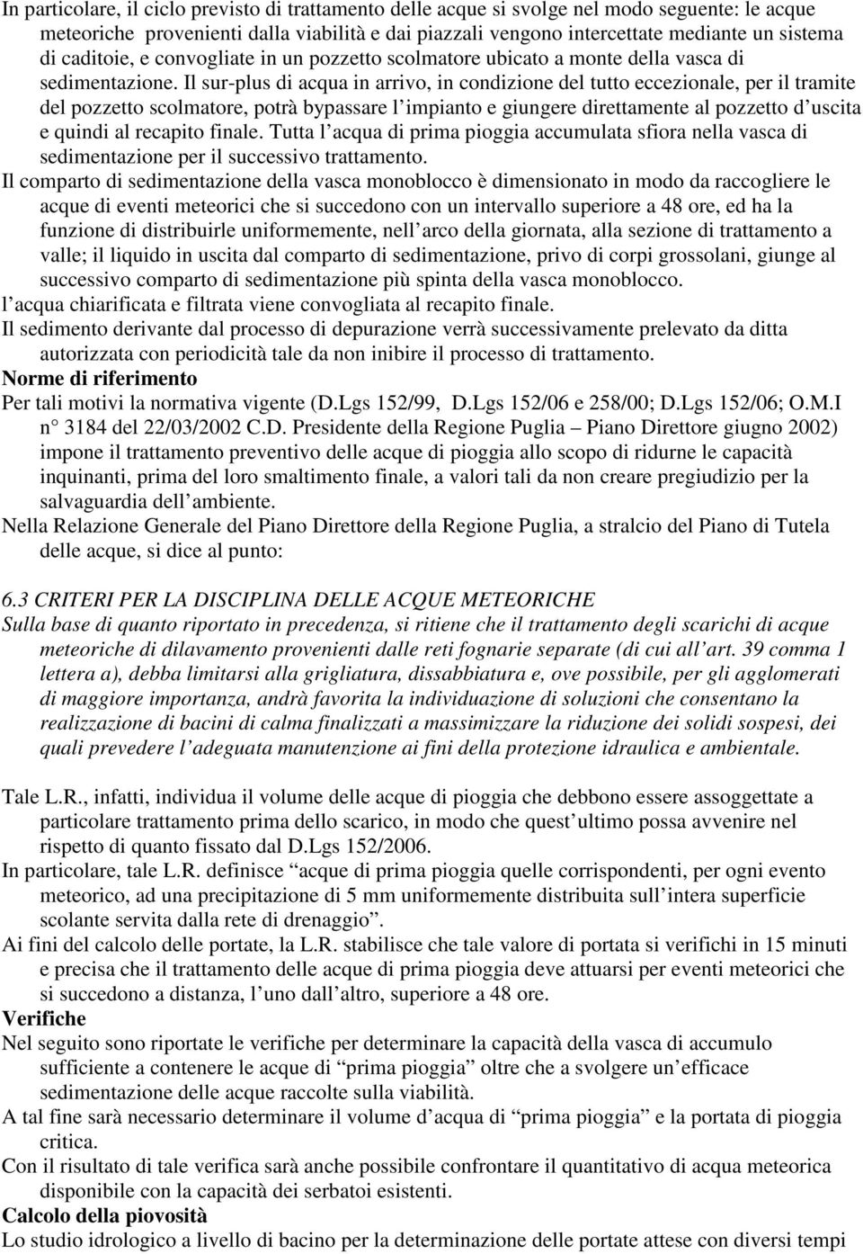 Il sur-plus di acqua in arrivo, in condizione del tutto eccezionale, per il tramite del pozzetto scolmatore, potrà bypassare l impianto e giungere direttamente al pozzetto d uscita e quindi al