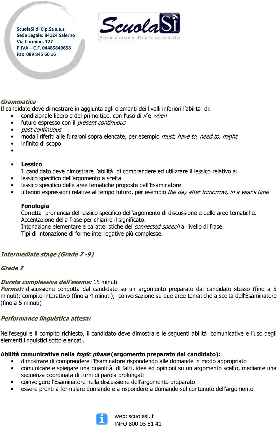 utilizzare il lessico relativo a: lessico specifico dell argomento a scelta lessico specifico delle aree tematiche proposte dall Esaminatore ulteriori espressioni relative al tempo futuro, per