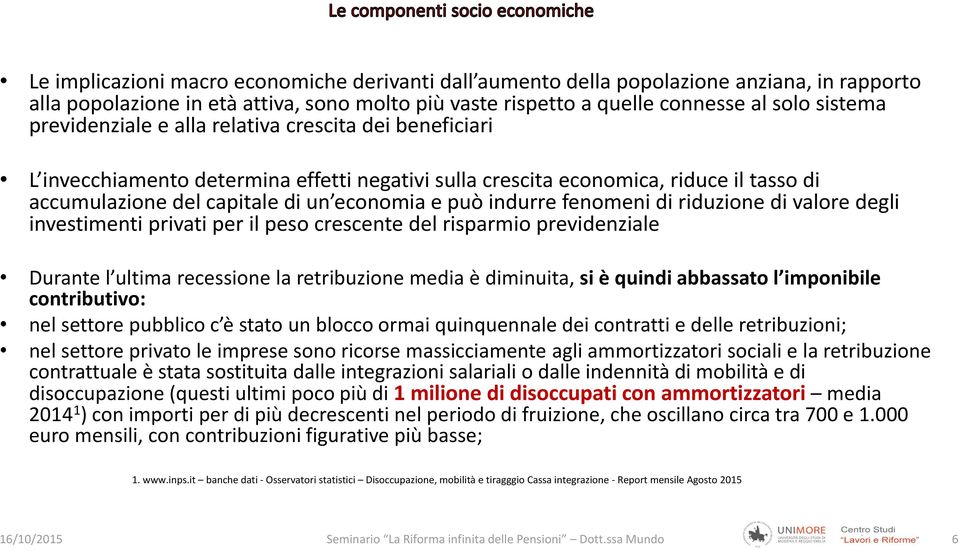 fenomeni di riduzione di valore degli investimenti privati per il peso crescente del risparmio previdenziale Durante l ultima recessione la retribuzione media è diminuita, si è quindi abbassato l