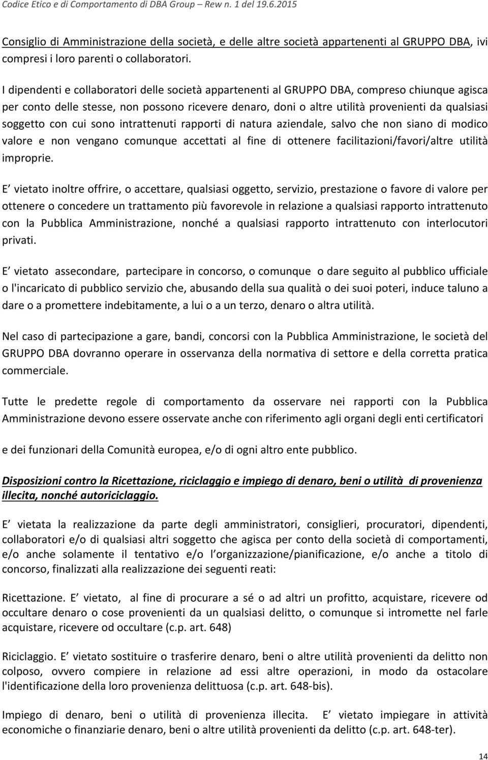 soggetto con cui sono intrattenuti rapporti di natura aziendale, salvo che non siano di modico valore e non vengano comunque accettati al fine di ottenere facilitazioni/favori/altre utilità improprie.