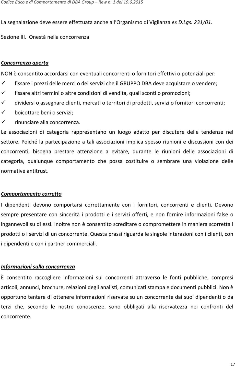 DBA deve acquistare o vendere; ü fissare altri termini o altre condizioni di vendita, quali sconti o promozioni; ü dividersi o assegnare clienti, mercati o territori di prodotti, servizi o fornitori