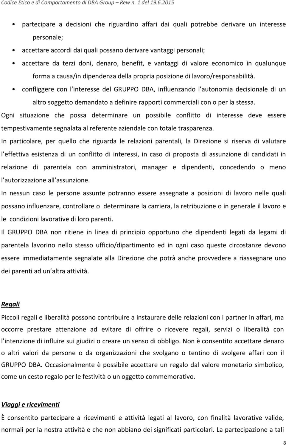 confliggere con l interesse del GRUPPO DBA, influenzando l autonomia decisionale di un altro soggetto demandato a definire rapporti commerciali con o per la stessa.