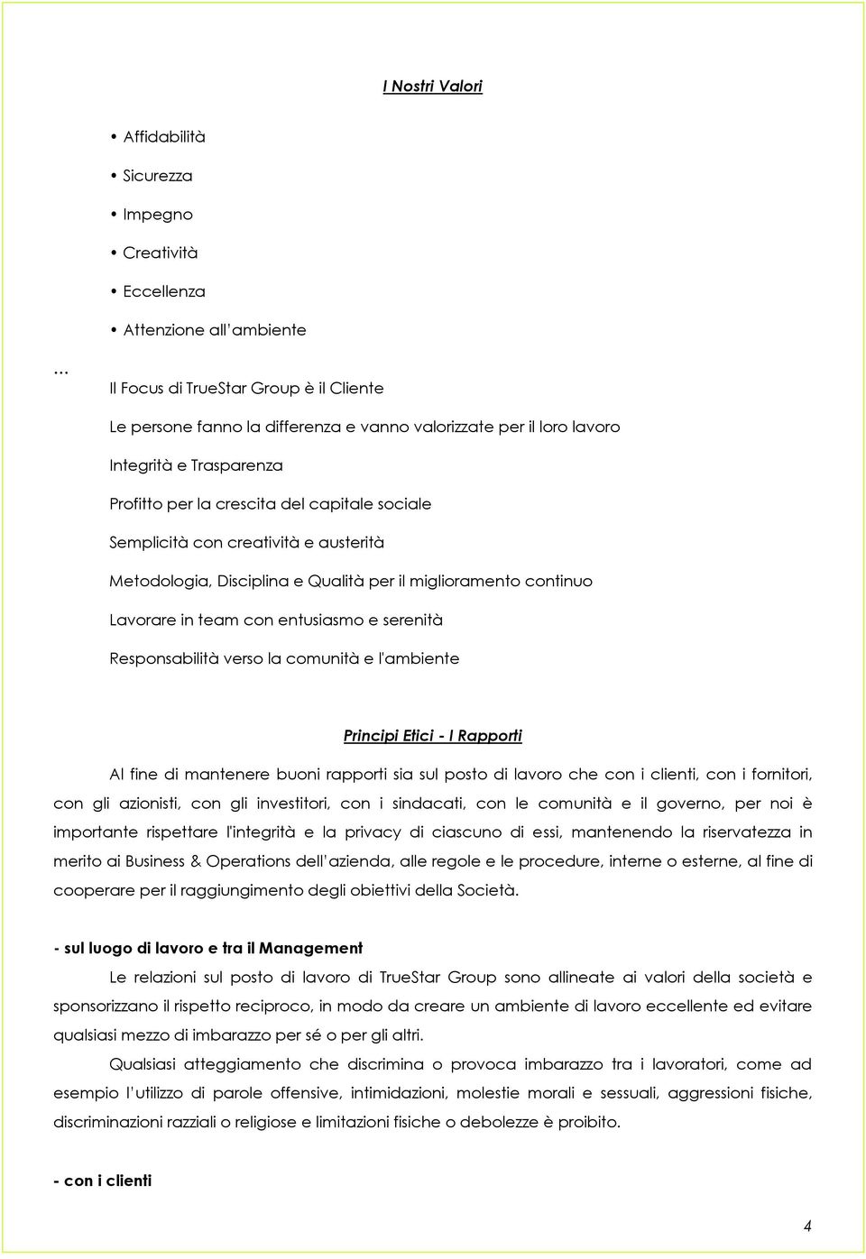 entusiasmo e serenità Responsabilità verso la comunità e l'ambiente Principi Etici - I Rapporti Al fine di mantenere buoni rapporti sia sul posto di lavoro che con i clienti, con i fornitori, con gli