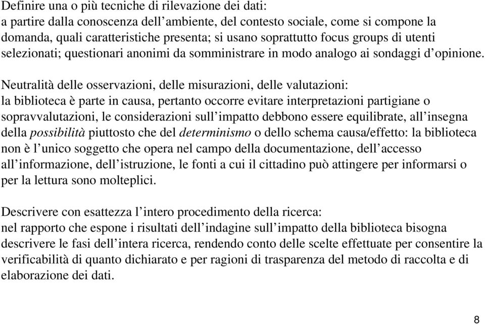 Neutralità delle osservazioni, delle misurazioni, delle valutazioni: la biblioteca è parte in causa, pertanto occorre evitare interpretazioni partigiane o sopravvalutazioni, le considerazioni sull