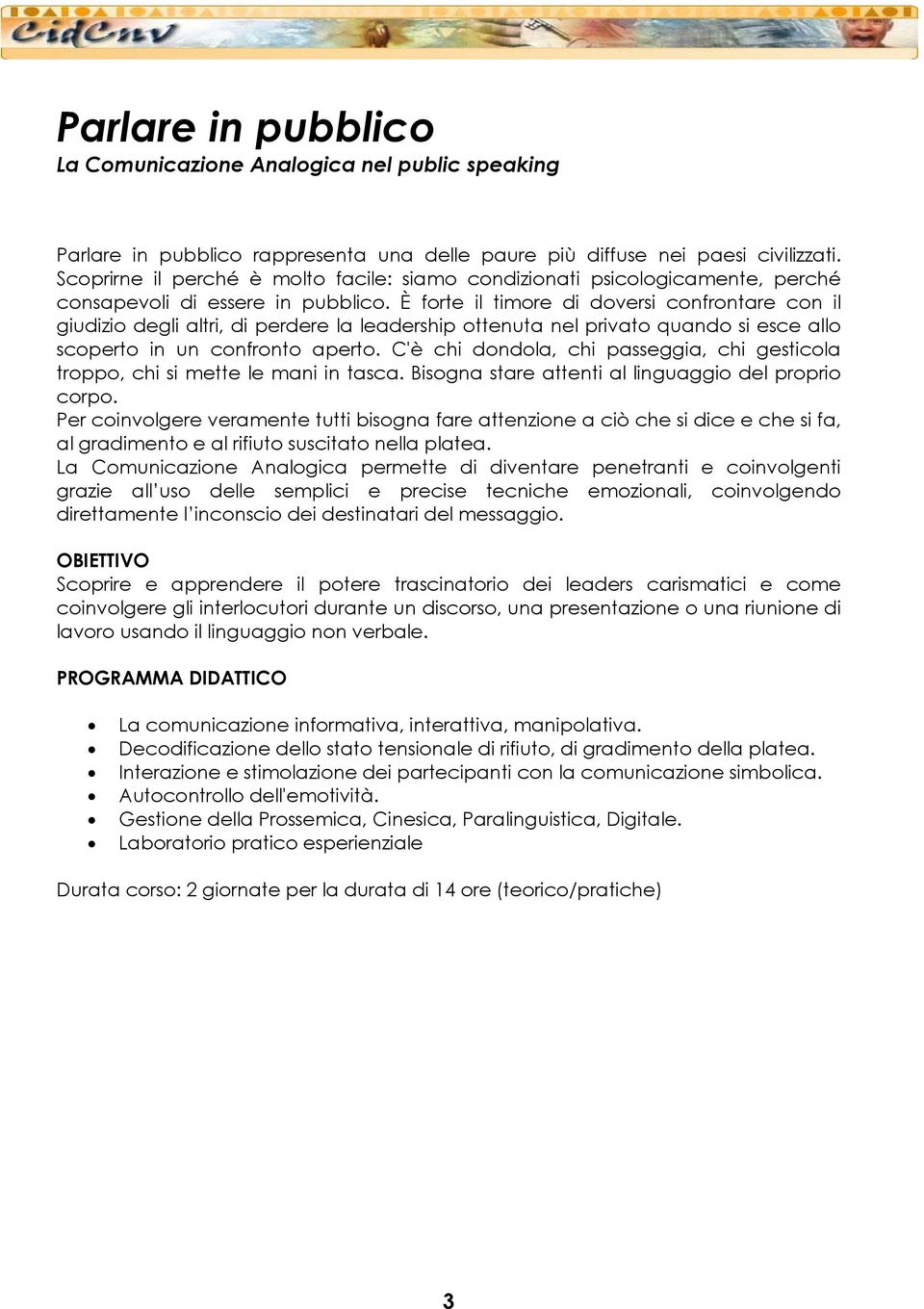 È forte il timore di doversi confrontare con il giudizio degli altri, di perdere la leadership ottenuta nel privato quando si esce allo scoperto in un confronto aperto.