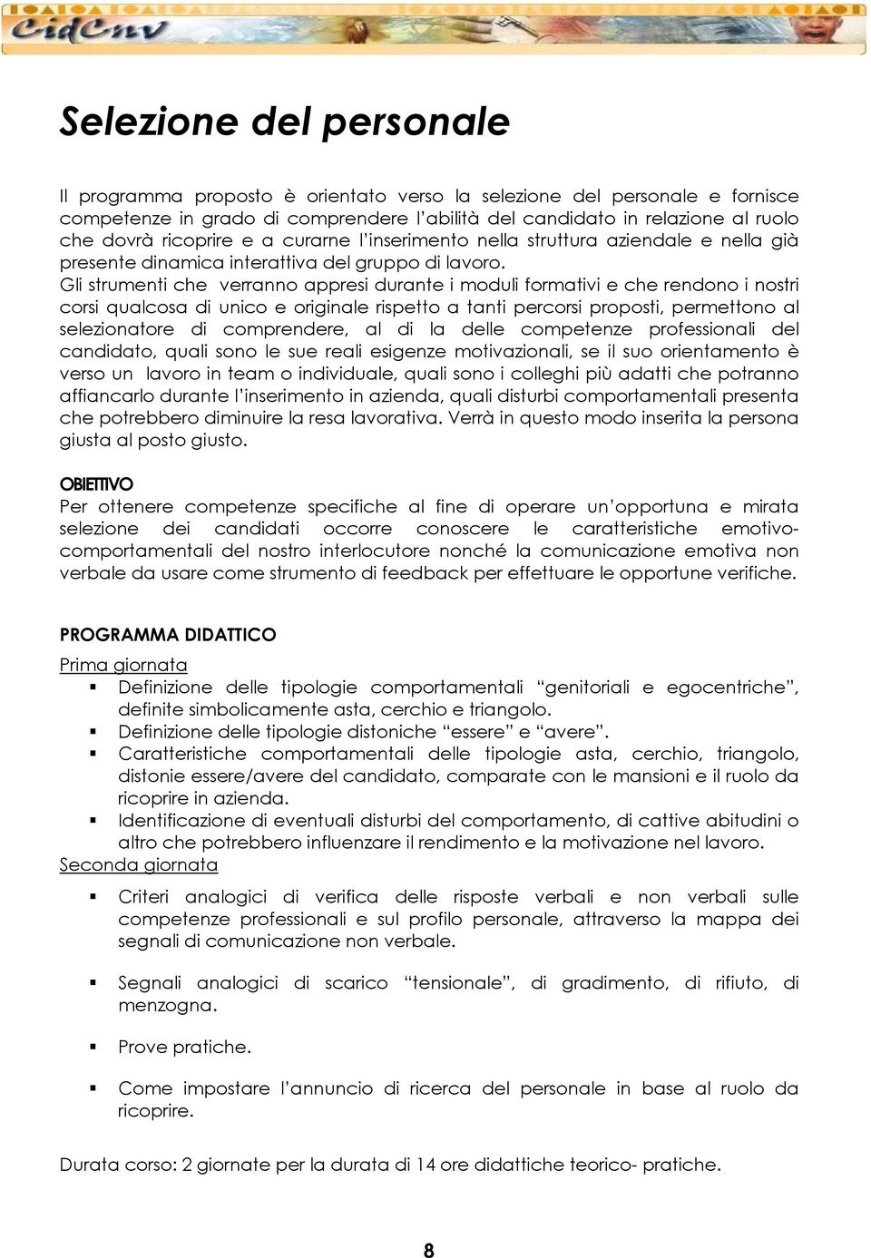 Gli strumenti che verranno appresi durante i moduli formativi e che rendono i nostri corsi qualcosa di unico e originale rispetto a tanti percorsi proposti, permettono al selezionatore di