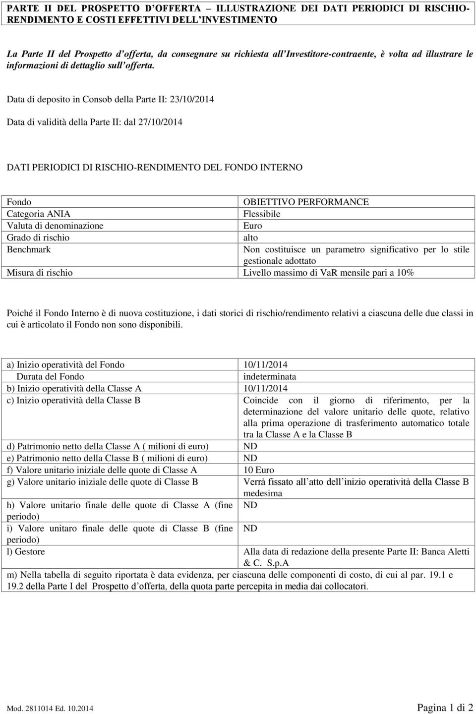 Data di deposito in Consob della Parte II: 23/10/2014 Data di validità della Parte II: dal 27/10/2014 DATI PERIODICI DI RISCHIO-RENDIMENTO DEL FONDO INTERNO Fondo OBIETTIVO PERFORMANCE Categoria ANIA