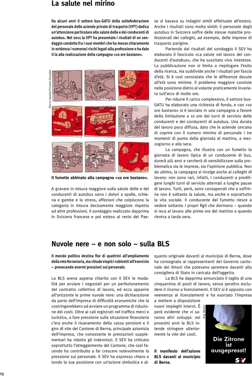 Nel 2011 la VPT ha presentato i risultati di un sondaggio condotto fra i suoi membri che ha messo chiaramente in evidenza i numerosi rischi legati alla professione e ha dato il la alla realizzazione