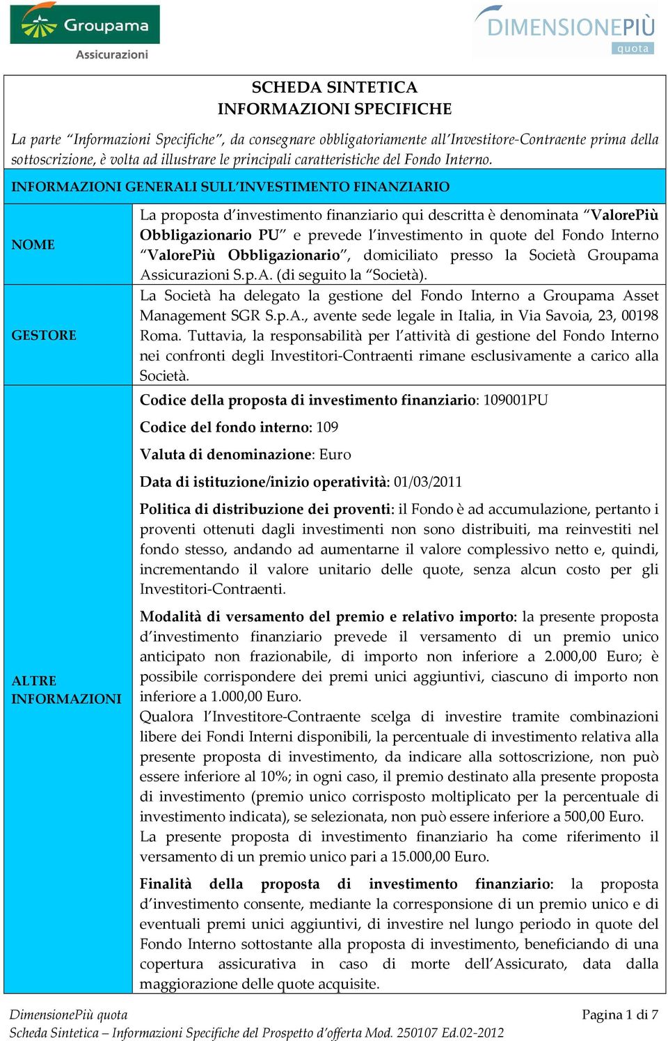 INFORMAZIONI GENERALI SULL INVESTIMENTO FINANZIARIO NOME GESTORE ALTRE INFORMAZIONI La proposta d investimento finanziario qui descritta è denominata ValorePiù Obbligazionario PU e prevede l