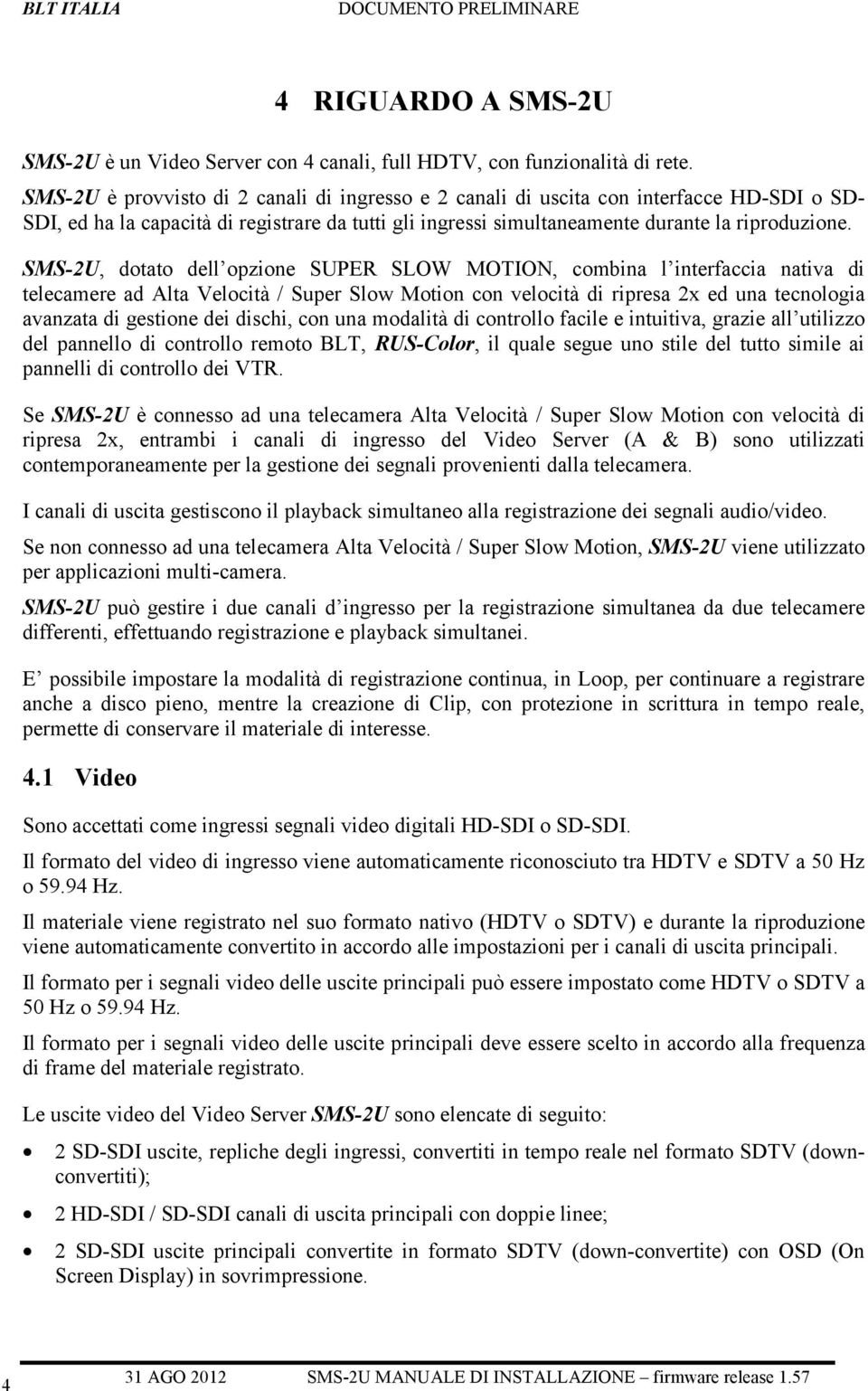 SMS-2U, dotato dell opzione SUPER SLOW MOTION, combina l interfaccia nativa di telecamere ad Alta Velocità / Super Slow Motion con velocità di ripresa 2x ed una tecnologia avanzata di gestione dei