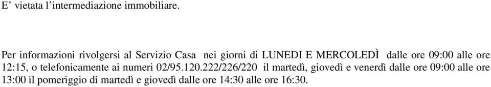 dalle ore 09:00 alle ore 12:15, o telefonicamente ai numeri 02/95.120.