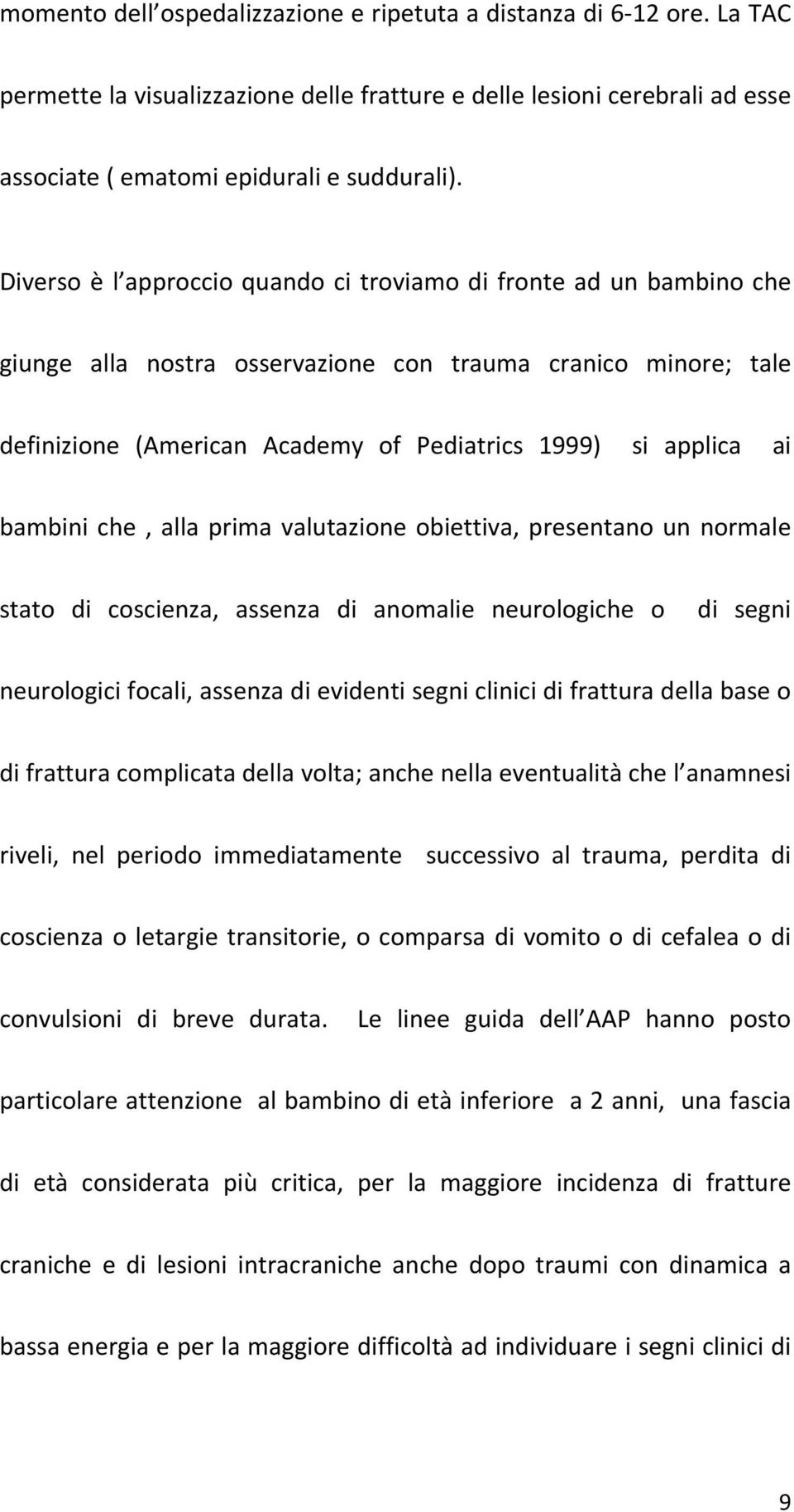 bambini che, alla prima valutazione obiettiva, presentano un normale stato di coscienza, assenza di anomalie neurologiche o di segni neurologici focali, assenza di evidenti segni clinici di frattura