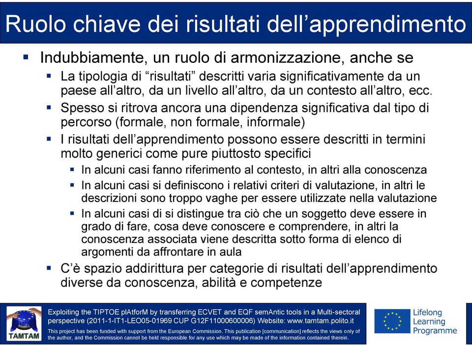 Spesso si ritrova ancora una dipendenza significativa dal tipo di percorso (formale, non formale, informale) I risultati dell apprendimento possono essere descritti in termini molto generici come