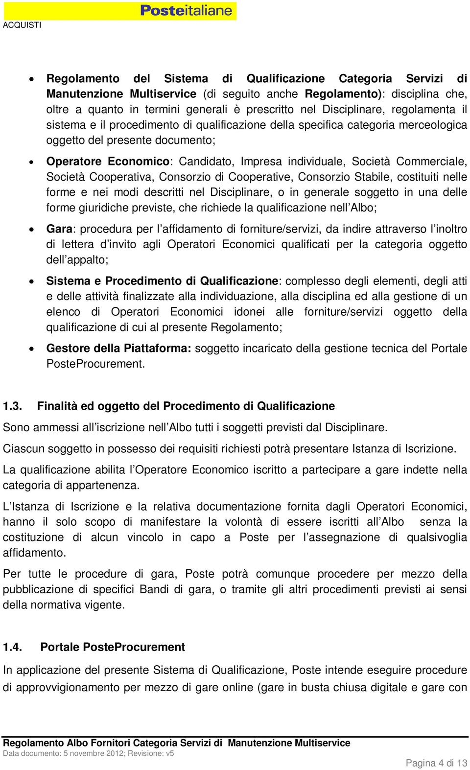 Società Commerciale, Società Cooperativa, Consorzio di Cooperative, Consorzio Stabile, costituiti nelle forme e nei modi descritti nel Disciplinare, o in generale soggetto in una delle forme