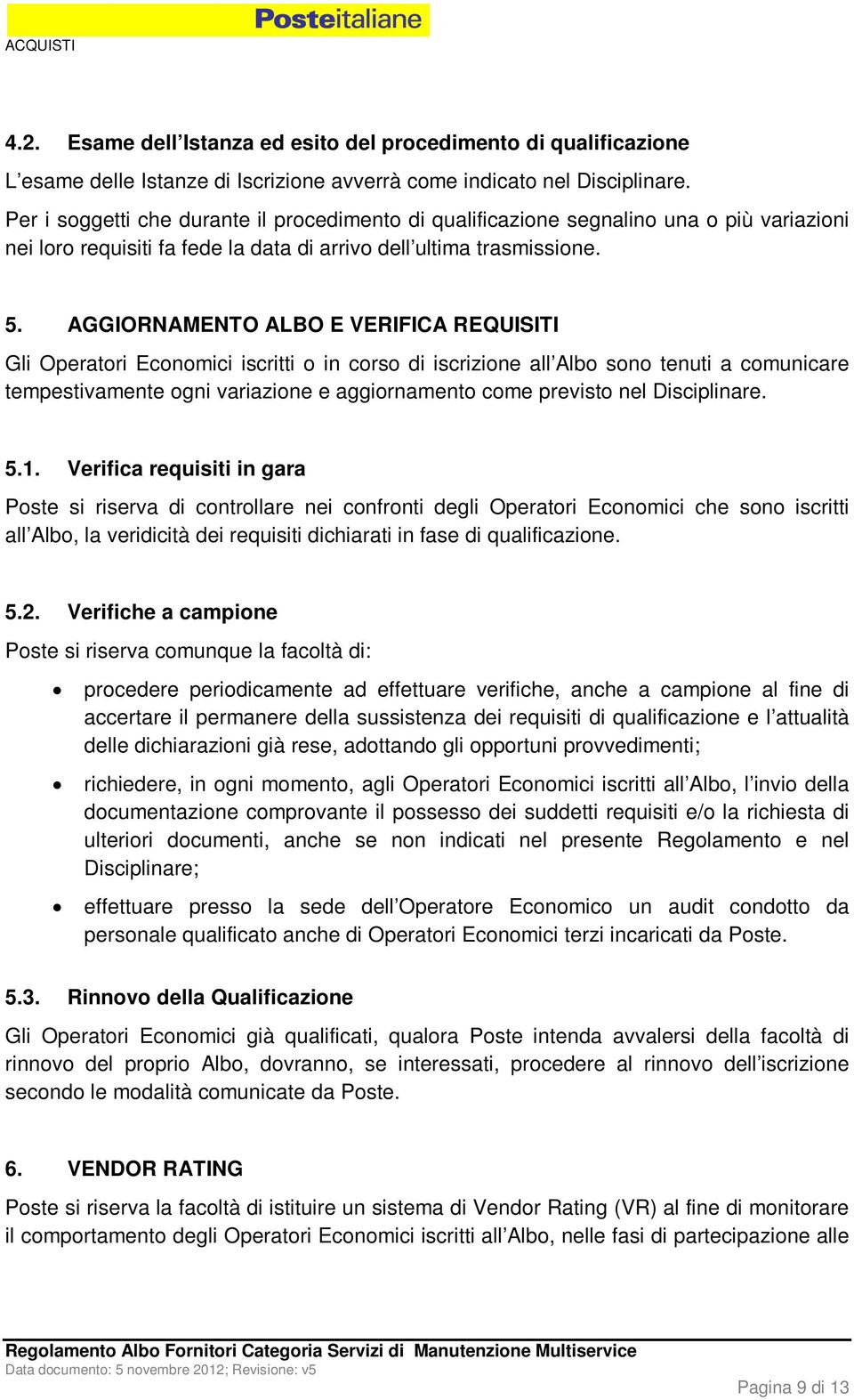 AGGIORNAMENTO ALBO E VERIFICA REQUISITI Gli Operatori Economici iscritti o in corso di iscrizione all Albo sono tenuti a comunicare tempestivamente ogni variazione e aggiornamento come previsto nel