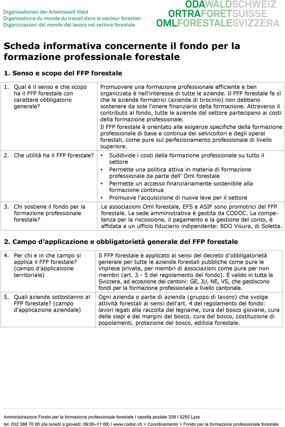 Il FFP forestale fa sì che le aziende formatrici (aziende di tirocinio) non debbano sostenere da sole l onere finanziario della formazione.