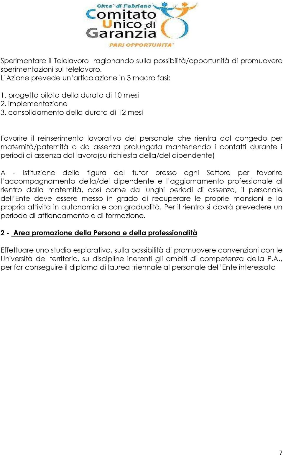 consolidamento della durata di 12 mesi Favorire il reinserimento lavorativo del personale che rientra dal congedo per maternità/paternità o da assenza prolungata mantenendo i contatti durante i