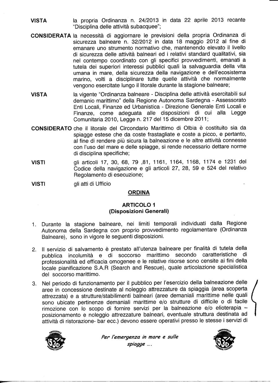 32/2012 in data 18 maggio 2012 al fine di emanare uno strumento normativo che, mantenendo elevato il livello di sicurezza delle attività balneari ed i relativi standard qualitativi, sia nel contempo