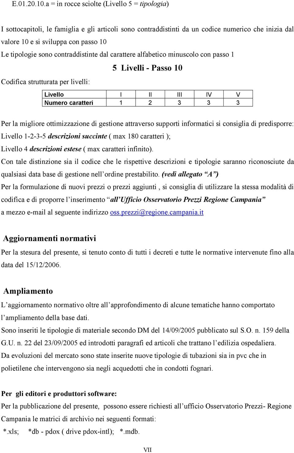 sono contraddistinte dal carattere alfabetico minuscolo con passo 1 Codifica strutturata per livelli: 5 Livelli - Passo 10 Livello I II III IV V Numero caratteri 1 2 3 3 3 Per la migliore