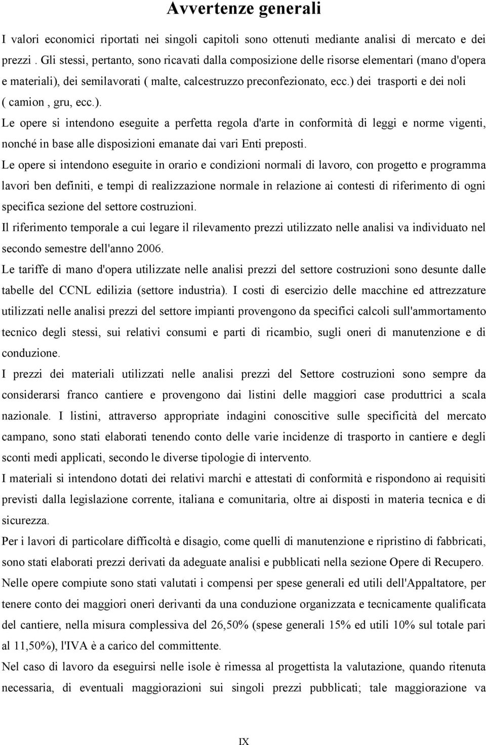 ) dei trasporti e dei noli ( camion, gru, ecc.). Le opere si intendono eseguite a perfetta regola d'arte in conformità di leggi e norme vigenti, nonché in base alle disposizioni emanate dai vari Enti preposti.