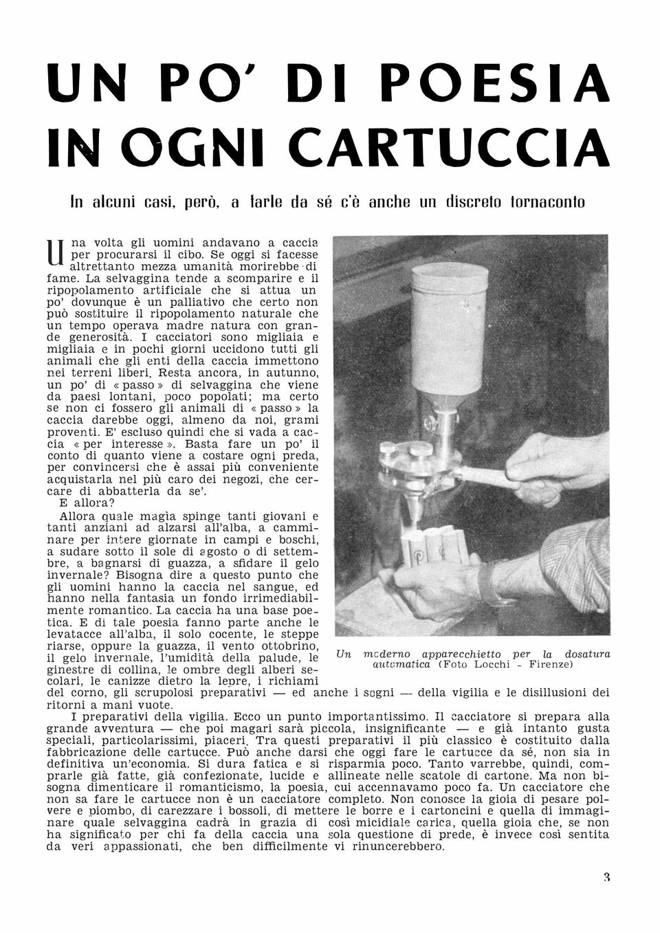 La selvaggina tende a scomparire e il ripopolamento artificiale che si attua un po' dovunque è un palliativo che certo non può sostituire il ripopolamento naturale che un tempo operava madre natura