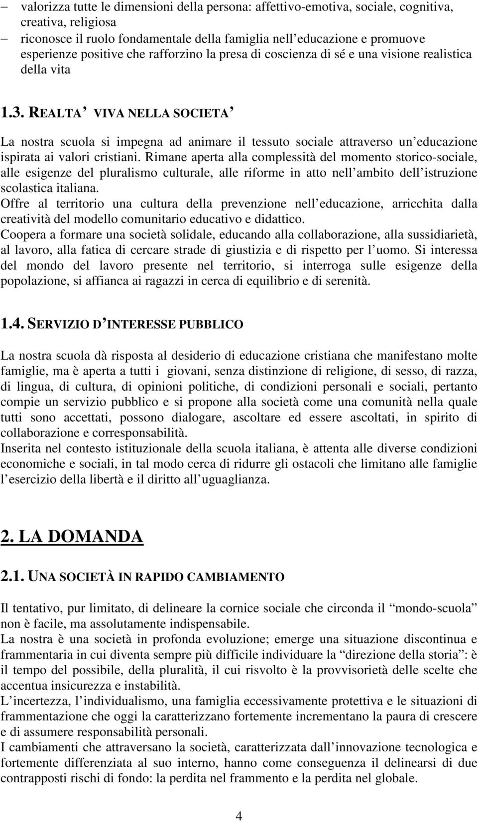 REALTA VIVA NELLA SOCIETA La nostra scuola si impegna ad animare il tessuto sociale attraverso un educazione ispirata ai valori cristiani.