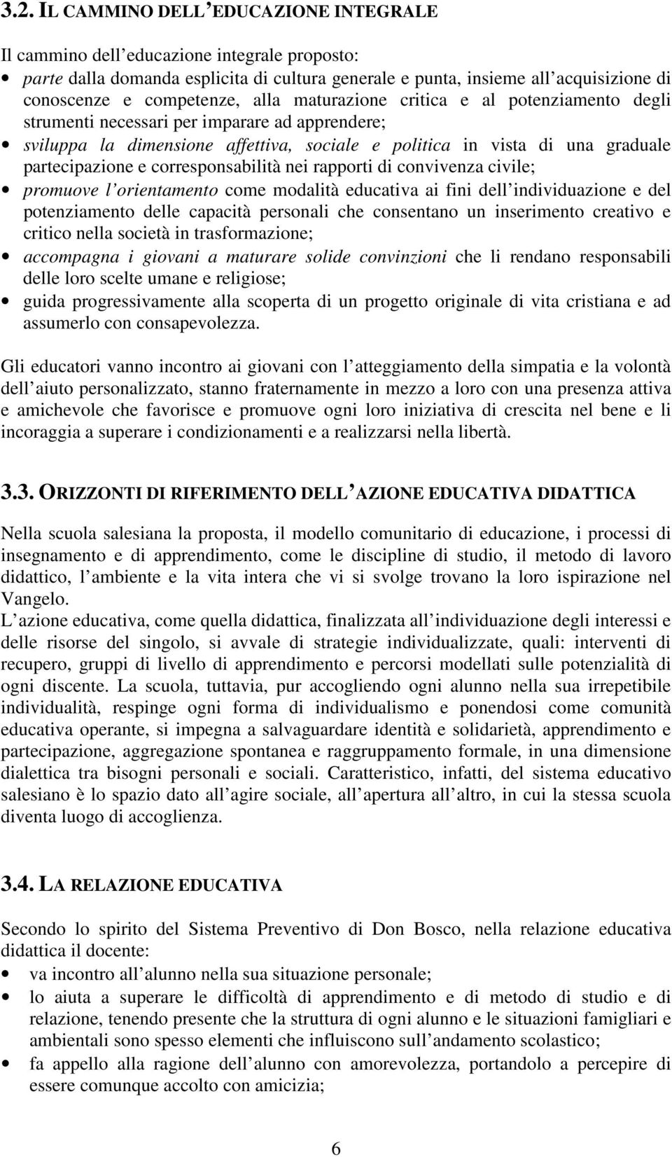 partecipazione e corresponsabilità nei rapporti di convivenza civile; promuove l orientamento come modalità educativa ai fini dell individuazione e del potenziamento delle capacità personali che