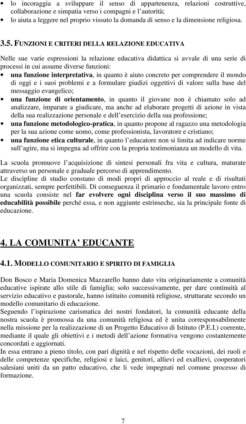 FUNZIONI E CRITERI DELLA RELAZIONE EDUCATIVA Nelle sue varie espressioni la relazione educativa didattica si avvale di una serie di processi in cui assume diverse funzioni: una funzione