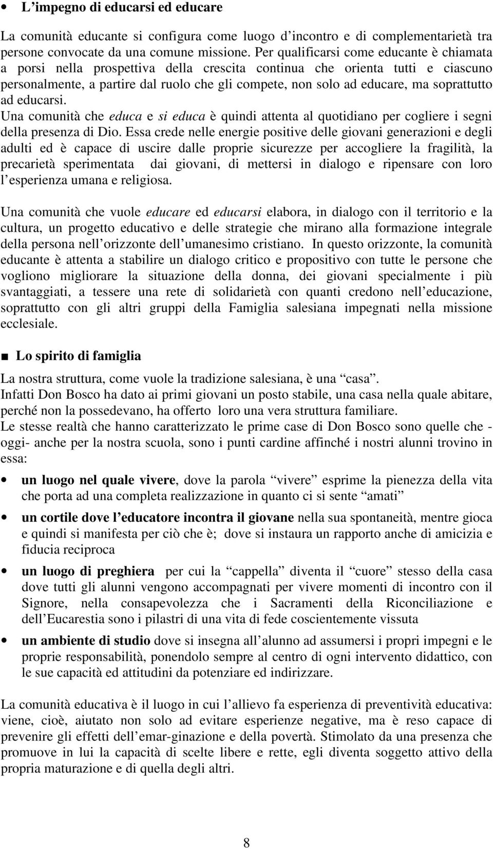 soprattutto ad educarsi. Una comunità che educa e si educa è quindi attenta al quotidiano per cogliere i segni della presenza di Dio.