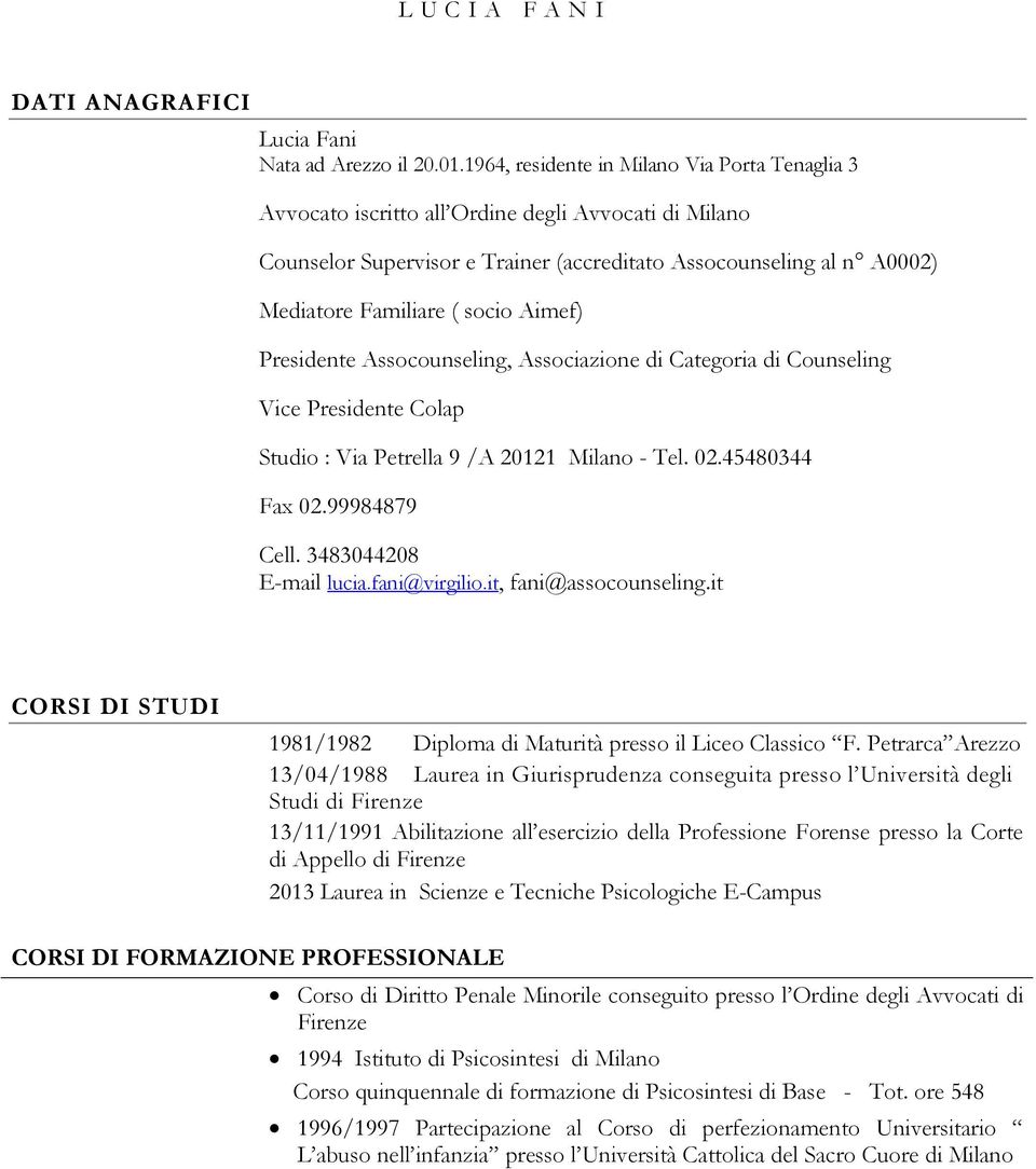 Aimef) Presidente Assocounseling, Associazione di Categoria di Counseling Vice Presidente Colap Studio : Via Petrella 9 /A 20121 Milano - Tel. 02.45480344 Fax 02.99984879 Cell.