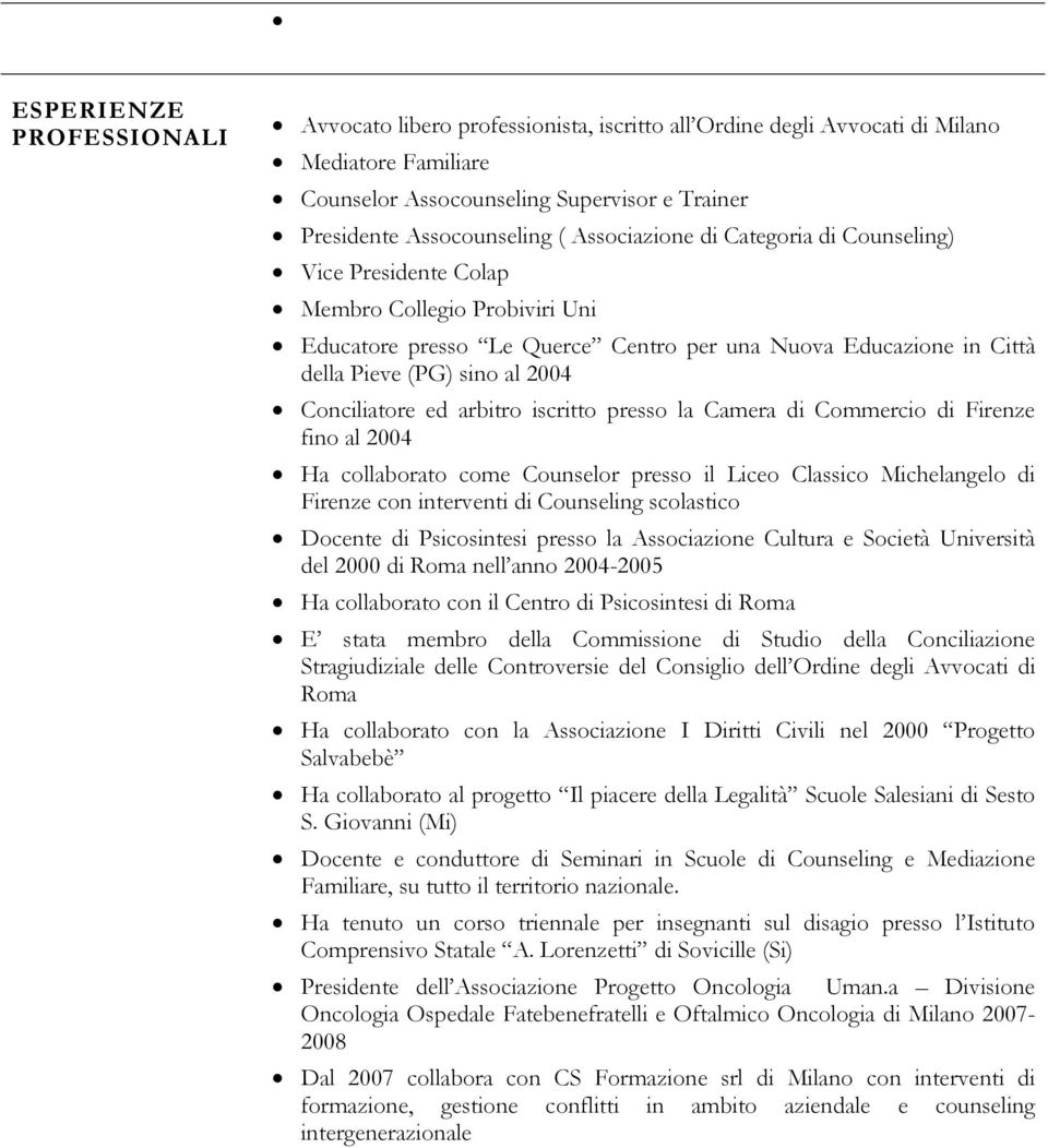 Conciliatore ed arbitro iscritto presso la Camera di Commercio di Firenze fino al 2004 Ha collaborato come Counselor presso il Liceo Classico Michelangelo di Firenze con interventi di Counseling