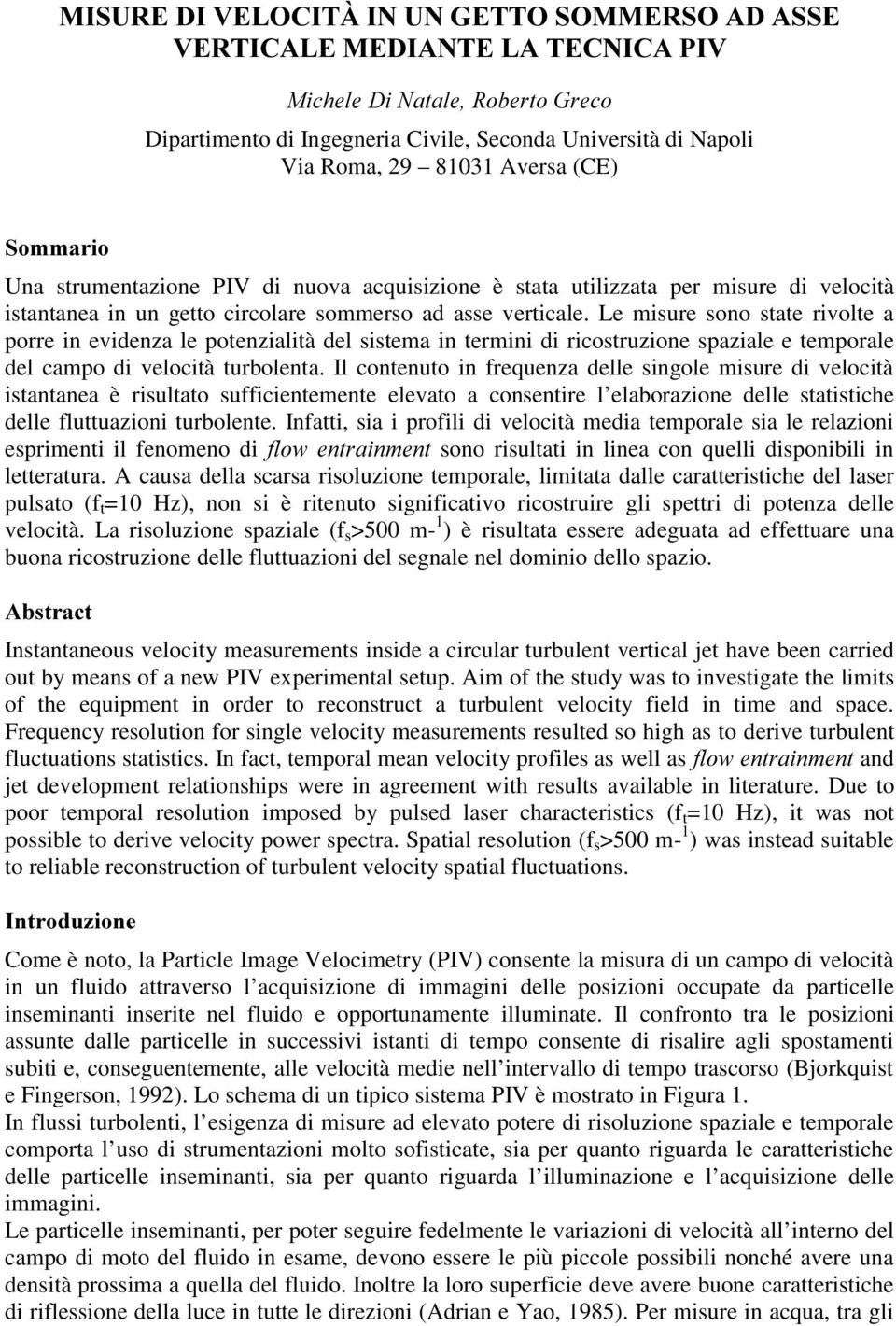 Le misure sono state rivolte a porre in evidenza le potenzialità del sistema in termini di ricostruzione spaziale e temporale del campo di velocità turbolenta.