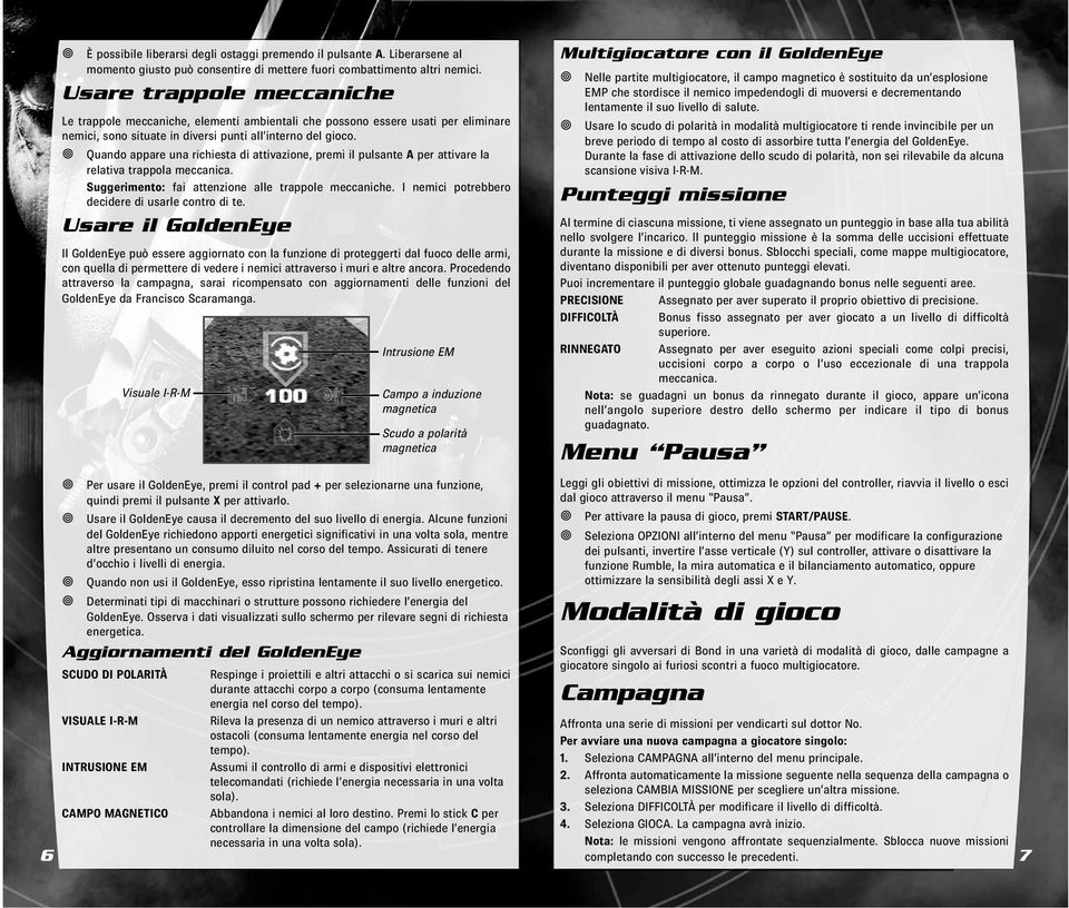 Quando appare una richiesta di attivazione, premi il pulsante A per attivare la relativa trappola meccanica. Suggerimento: fai attenzione alle trappole meccaniche.