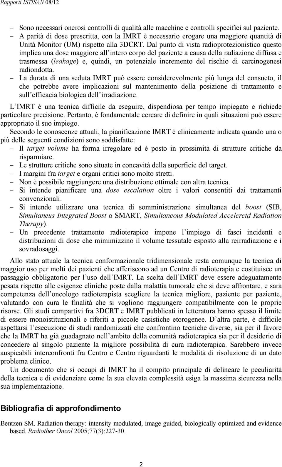 Dal punto di vista radioprotezionistico questo implica una dose maggiore all intero corpo del paziente a causa della radiazione diffusa e trasmessa (leakage) e, quindi, un potenziale incremento del