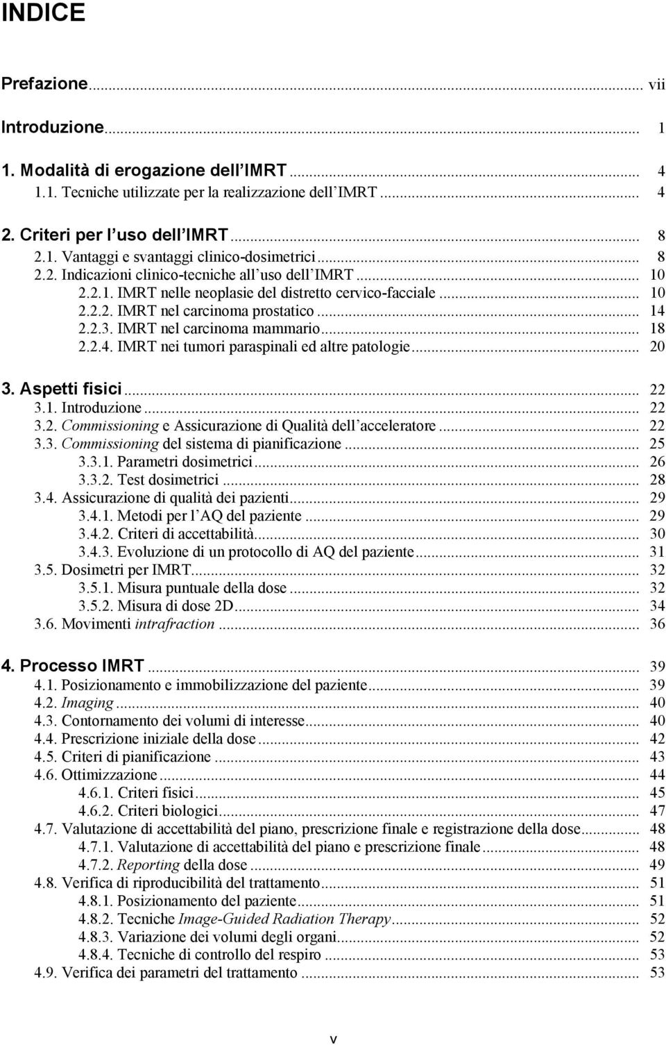 IMRT nel carcinoma mammario... 18 2.2.4. IMRT nei tumori paraspinali ed altre patologie... 20 3. Aspetti fisici... 22 3.1. Introduzione... 22 3.2. Commissioning e Assicurazione di Qualità dell acceleratore.