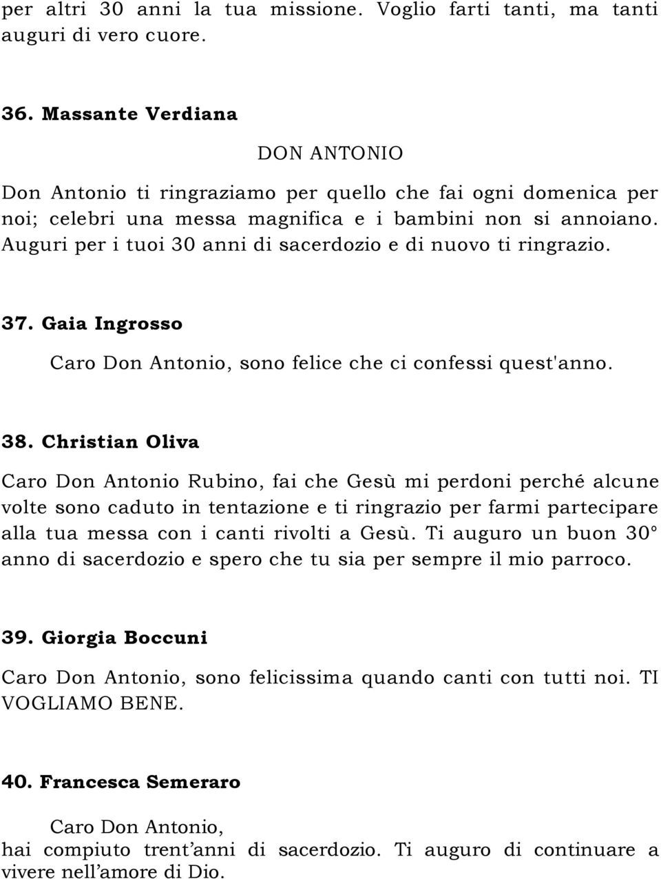 Auguri per i tuoi 30 anni di sacerdozio e di nuovo ti ringrazio. 37. Gaia Ingrosso sono felice che ci confessi quest'anno. 38.