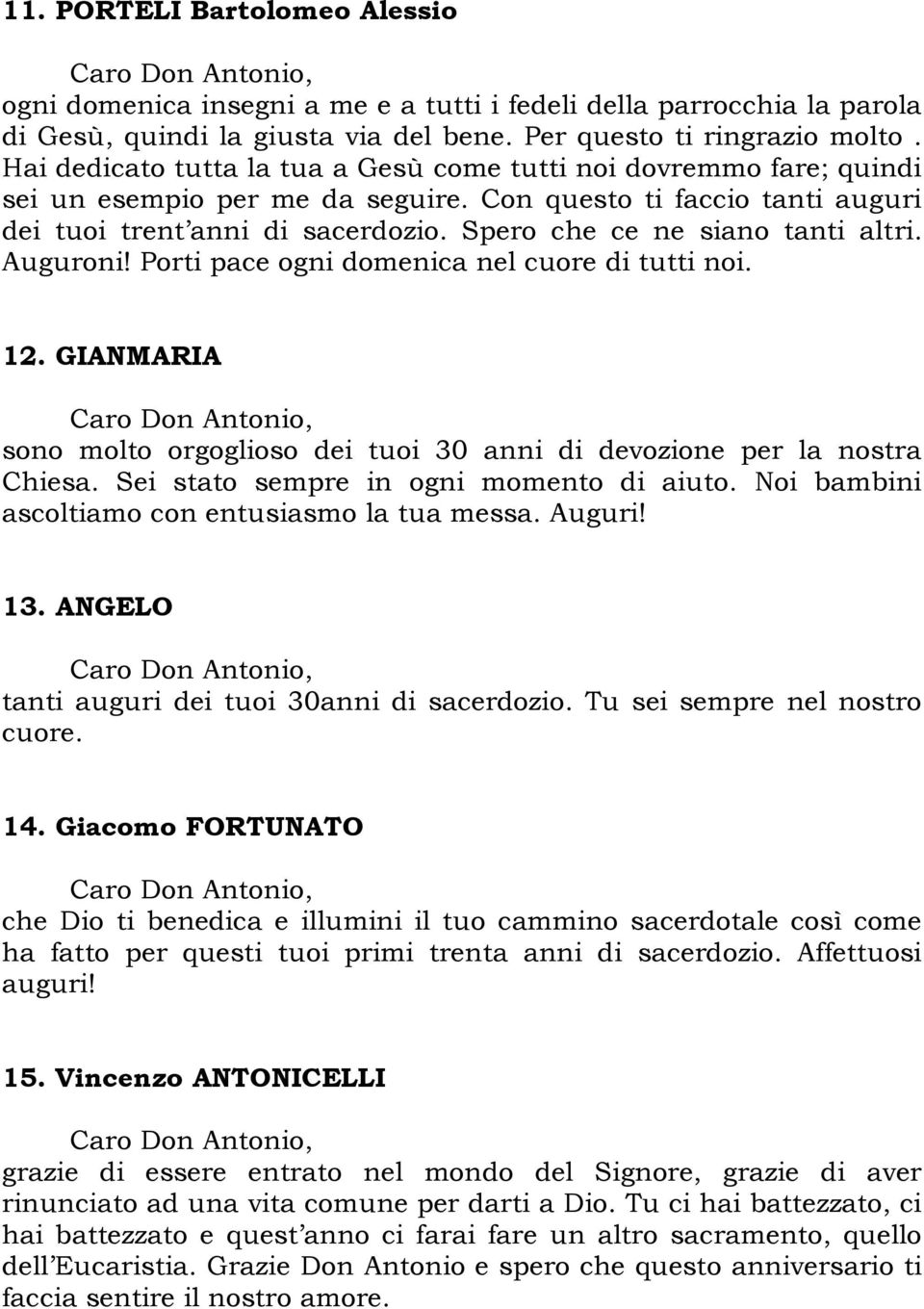 Spero che ce ne siano tanti altri. Auguroni! Porti pace ogni domenica nel cuore di tutti noi. 12. GIANMARIA sono molto orgoglioso dei tuoi 30 anni di devozione per la nostra Chiesa.