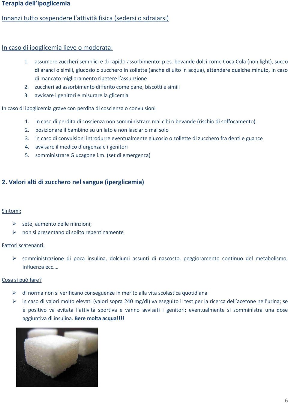 assunzione 2. zuccheri ad assorbimento differito come pane, biscotti e simili 3. avvisare i genitori e misurare la glicemia In caso di ipoglicemia grave con perdita di coscienza o convulsioni 1.