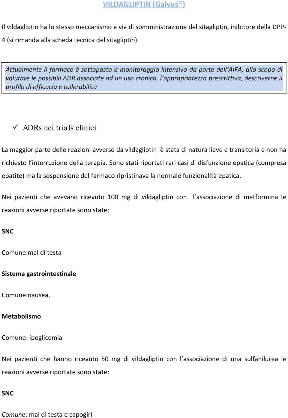 profilo di efficacia e tollerabilità ADRs nei trials clinici La maggior parte delle reazioni avverse da vildagliptin è stata di natura lieve e transitoria e non ha richiesto l interruzione della