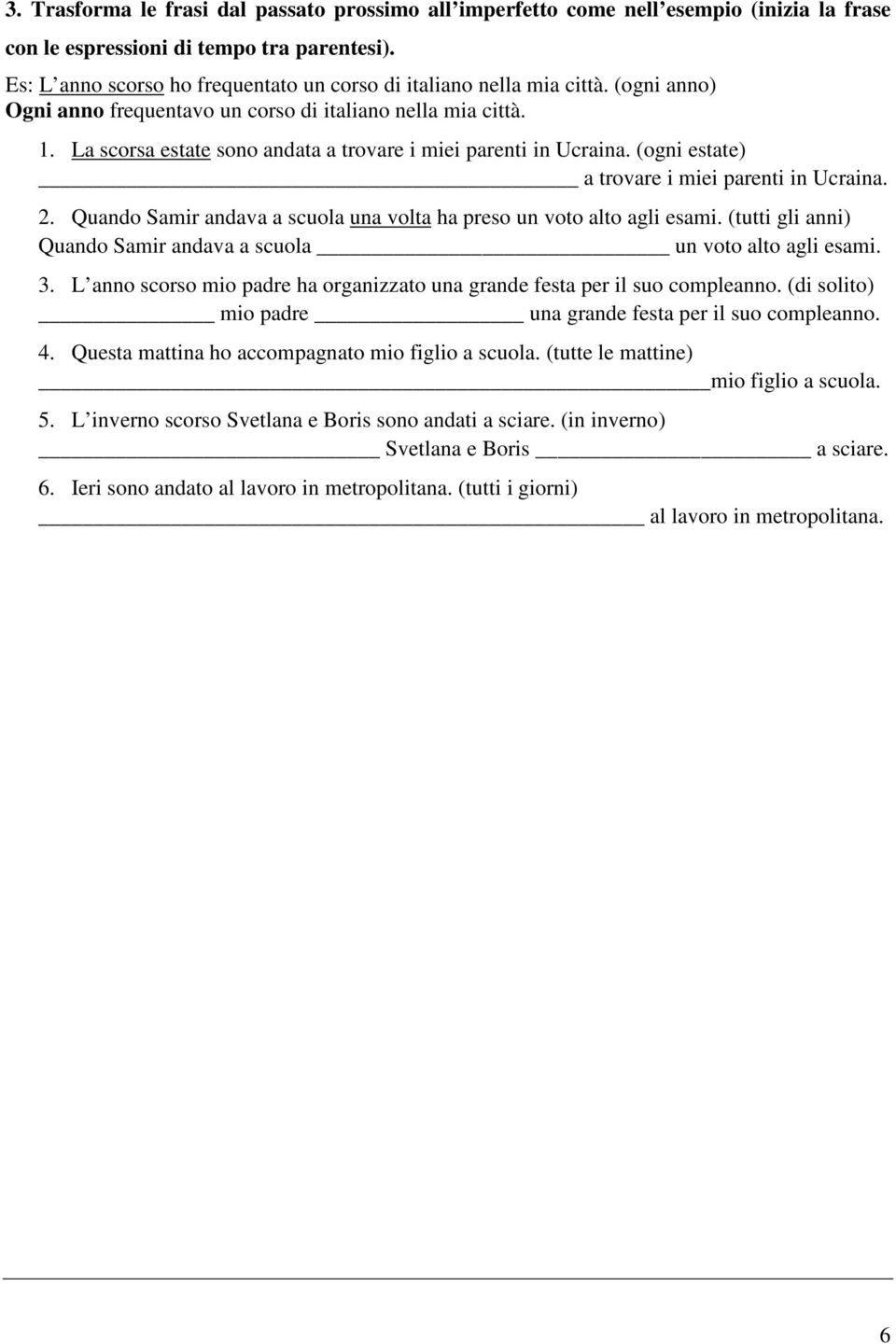 La scorsa estate sono andata a trovare i miei parenti in Ucraina. (ogni estate) a trovare i miei parenti in Ucraina. 2. Quando Samir andava a scuola una volta ha preso un voto alto agli esami.